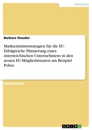 Cover von Markteintrittsstrategien für die EU. Erfolgreiche Platzierung eines österreichischen Unternehmens in den neuen EU-Mitgliedsstaaten am Beispiel Polen.