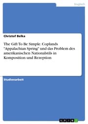 Cover von The Gift To Be Simple. Coplands 'Appalachian Spring' und das Problem des amerikanischen Nationalstils in Komposition und Rezeption