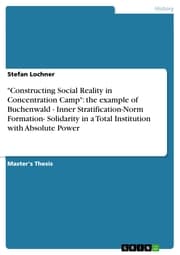 Cover von 'Constructing Social Reality in Concentration Camp': the example of Buchenwald - Inner Stratification-Norm Formation- Solidarity in a Total Institution with Absolute Power