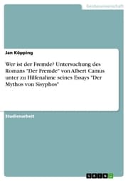Cover von Wer ist der Fremde? Untersuchung des Romans 'Der Fremde' von Albert Camus unter zu Hilfenahme seines Essays 'Der Mythos von Sisyphos'