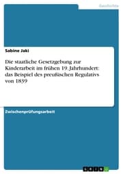 Cover von Die staatliche Gesetzgebung zur Kinderarbeit im frühen 19. Jahrhundert: das Beispiel des preußischen Regulativs von 1839