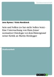 Cover von Sein und Sollen (es hat nicht Sollen Sein) - Eine Untersuchung von Hans Jonas' normativer Ontologie vor dem Hintergrund seiner Kritik an Martin Heidegger