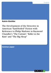 Cover von The Development of the Detective in American 'hard-boiled' Fiction with Reference to Philip Marlowe in Raymond Chandler's 'The Curtain','Killer in the Rain' and 'The Big Sleep'