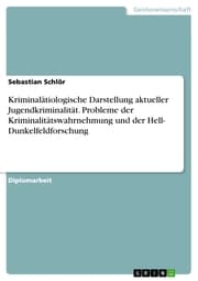 Cover von Kriminalätiologische Darstellung aktueller Jugendkriminalität. Probleme der Kriminalitätswahrnehmung und der Hell- Dunkelfeldforschung