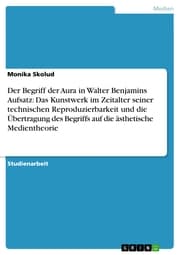 Cover von Der Begriff der Aura in Walter Benjamins Aufsatz: Das Kunstwerk im Zeitalter seiner technischen Reproduzierbarkeit und die Übertragung des Begriffs auf die ästhetische Medientheorie