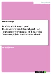 Cover von Benötigt das Industrie- und Dienstleistungsland Deutschland eine Tourismusförderung und ist die aktuelle Tourismuspolitik ein sinnvolles Mittel?