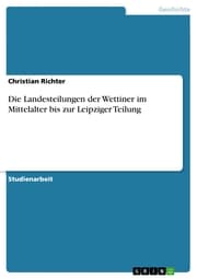 Cover von Die Landesteilungen der Wettiner im Mittelalter bis zur Leipziger Teilung