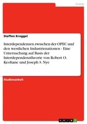 Cover von Interdependenzen zwischen der OPEC und den westlichen Industrienationen - Eine Untersuchung auf Basis der Interdependenztheorie von Robert O. Keohane und Joseph S. Nye