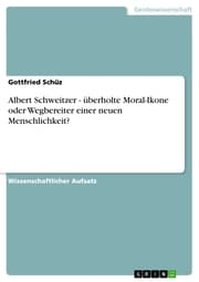 Cover von Albert Schweitzer - überholte Moral-Ikone oder Wegbereiter einer neuen Menschlichkeit?