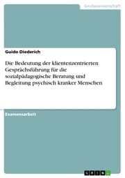 Cover von Die Bedeutung der klientenzentrierten Gesprächsführung für die sozialpädagogische Beratung und Begleitung psychisch kranker Menschen