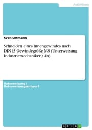 Cover von Schneiden eines Innengewindes nach DIN13 Gewindegröße M8 (Unterweisung Industriemechaniker / -in)