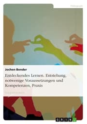 Cover von Entdeckendes Lernen. Entstehung, notwendige Voraussetzungen und Kompetenzen, Praxis
