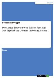 Cover von Persuasive Essay on Why Tuition Fees Will Not Improve the German University System