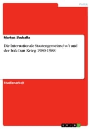 Cover von Die Internationale Staatengemeinschaft und der Irak-Iran Krieg 1980-1988