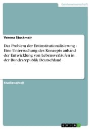 Cover von Das Problem der Entinstitutionalisierung - Eine Untersuchung des Konzepts anhand der Entwicklung von Lebensverläufen in der Bundesrepublik Deutschland