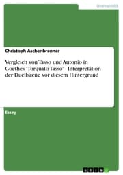 Cover von Vergleich von Tasso und Antonio in Goethes 'Torquato Tasso' - Interpretation der Duellszene vor diesem Hintergrund