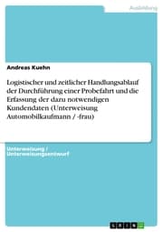 Cover von Logistischer und zeitlicher Handlungsablauf der Durchführung einer Probefahrt und die Erfassung der dazu notwendigen Kundendaten (Unterweisung Automobilkaufmann / -frau)
