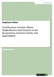 Cover von Geschlossene Systeme öffnen - Möglichkeiten und Grenzen in der Kooperation zwischen Schule und Jugendarbeit