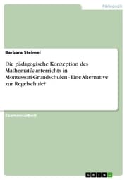 Cover von Die pädagogische Konzeption des Mathematikunterrichts in Montessori-Grundschulen - Eine Alternative zur Regelschule?