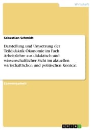Cover von Darstellung und Umsetzung der Teildidaktik Ökonomie im Fach Arbeitslehre aus didaktisch und wissenschaftlicher Sicht im aktuellen wirtschaftlichen und politischen Kontext