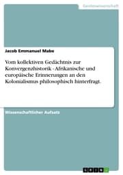 Cover von Vom kollektiven Gedächtnis zur Konvergenzhistorik - Afrikanische und europäische Erinnerungen an den Kolonialismus philosophisch hinterfragt.