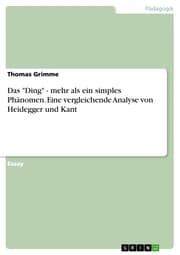 Cover von Das 'Ding' - mehr als ein simples Phänomen. Eine vergleichende Analyse von Heidegger und Kant