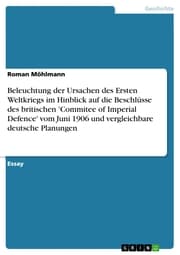 Cover von Beleuchtung der Ursachen des Ersten Weltkriegs im Hinblick auf die Beschlüsse des britischen 'Commitee of Imperial Defence' vom Juni 1906 und vergleichbare deutsche Planungen