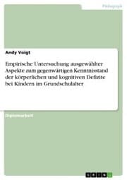 Cover von Empirische Untersuchung ausgewählter Aspekte zum gegenwärtigen Kenntnisstand der körperlichen und kognitiven Defizite bei Kindern im Grundschulalter