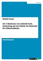 Cover von Die 5 Rhythmen von Gabrielle Roth - Die Erarbeitung der 5 Rhythmen mit den Mitteln der Rhythmik für Volksschulkinder