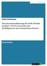 Cover von Die Internationalisierung der Stadt Saloniki im Jahre 1912/13 im Lichte des Zerfallsprozess des Osmanischen Reichs