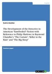 Cover von The Development of the Detective in American 'hard-boiled' Fiction with Reference to Philip Marlowe in Raymond Chandlers 'The Curtain','Killer in the Rain' and 'The Big Sleep'