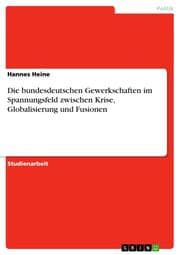 Cover von Die bundesdeutschen Gewerkschaften im Spannungsfeld zwischen Krise, Globalisierung und Fusionen