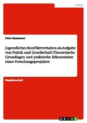 Cover von Jugendliches Konfliktverhalten als Aufgabe von Politik und Gesellschaft: Theoretische Grundlagen und praktische Erkenntnisse eines Forschungsprojektes