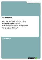 Cover von Alter ist nicht gleich Alter.Zur Ausdifferenzierung der marketingrelevanten Zielgruppe 'Generation 50plus'