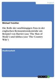 Cover von Die Rolle der unabhängigen Frau in der englischen Restaurationskomödie am Beispiel von Harriet (aus 'The Man of Mode') und Alithea (aus 'The Country Wife')