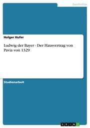 Cover von Ludwig der Bayer - Der Hausvertrag von Pavia von 1329