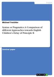 Cover von Syntax or Pragmatics: A Comparison of different Approaches towards English Children's Delay of Principle B