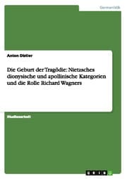 Cover von Die Geburt der Tragödie: Nietzsches dionysische und apollinische Kategorien und die Rolle Richard Wagners