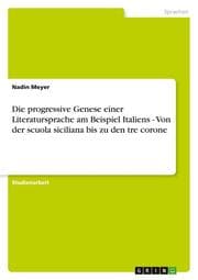 Cover von Die progressive Genese einer Literatursprache am Beispiel Italiens - Von der scuola siciliana bis zu den tre corone