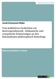 Cover von Vom kollektiven Gedächtnis zur Konvergenzhistorik - Afrikanische und europäische Erinnerungen an den Kolonialismus philosophisch hinterfragt.