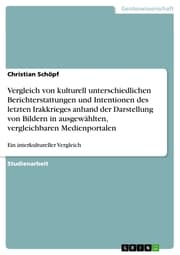 Cover von Vergleich von kulturell unterschiedlichen Berichterstattungen und Intentionen des letzten Irakkrieges anhand der Darstellung von Bildern in ausgewählten, vergleichbaren Medienportalen