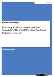 Cover von Rewriting Chekhov: a comparison of Mansfield's 'The Child-Who-Was-Tired' and Chekhov's 'Sleepy'