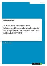 Cover von Im Auge des Betrachters - Der Dokumentarfilm zwischen Authentizität und Subjektivität - am Beispiel von Louis Malles VIVE LE TOUR!