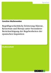 Cover von Begriffsgeschichtliche Erörterung: Häresie, Ketzertum und Herejía unter besonderer Berücksichtigung der Begebenheiten der spanischen Inquisition