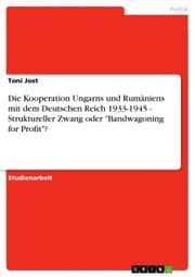 Cover von Die Kooperation Ungarns und Rumäniens mit dem Deutschen Reich 1933-1945 - Struktureller Zwang oder 'Bandwagoning for Profit'?
