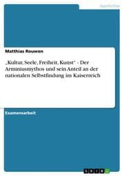 Cover von Kultur, Seele, Freiheit, Kunst - Der Arminiusmythos und sein Anteil an der nationalen Selbstfindung im Kaiserreich