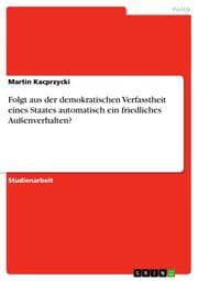 Cover von Folgt aus der demokratischen Verfasstheit eines Staates automatisch ein friedliches Außenverhalten?