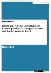 Cover von Europa um 1870: Die Entwicklung der westeuropäischen Industriegesellschaften und ihre Folgen für die Politik