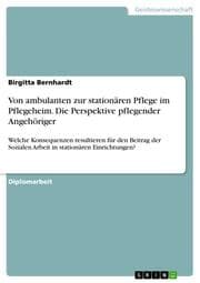 Cover von Von ambulanten zur stationären Pflege im Pflegeheim.Die Perspektive pflegender Angehöriger