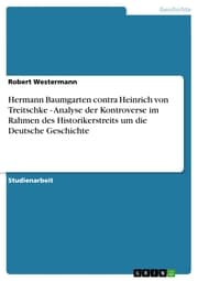 Cover von Hermann Baumgarten contra Heinrich von Treitschke - Analyse der Kontroverse im Rahmen des Historikerstreits um die Deutsche Geschichte